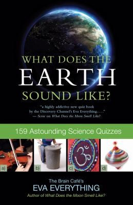 what-does-the-earth-sound-like-159-astounding-science-quizzes-by-eva-everything-(paperback) cover image
