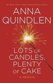 Lots of candles, plenty of cake by Anna Quindlen (hardcover)