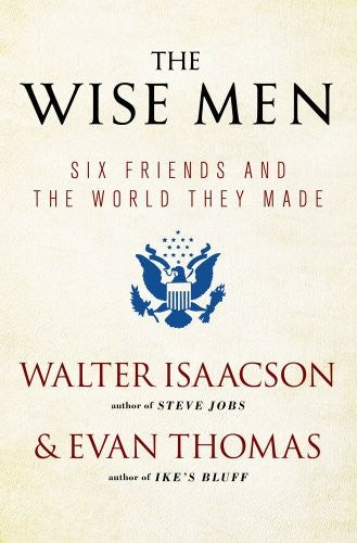 the-wise-men:-six-friends-and-the-world-they-made-by-walter-isaacson,-evan-thomas-(paperback) cover image