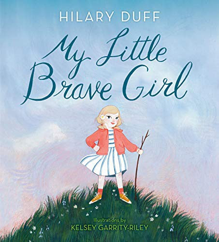 my-little-brave-girl-by-hilary-duff,-kelsey-garrity-riley-(hardcover) cover image